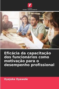 Produktbild: Efic&aacute;cia da capacita&ccedil;&atilde;o dos funcion&aacute;rios como motiva&ccedil;&atilde;o para o desempenho profissional