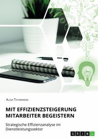 Produktbild: Mit Effizienzsteigerung Mitarbeiter begeistern. Strategische Effizienzanalyse im Dienstleistungssektor