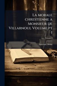 Produktbild: La morale chrestienne &Atilde; Monsieur de Villarnoul Volume pt 1