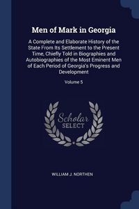 Produktbild: Men of Mark in Georgia: A Complete and Elaborate History of the State From Its Settlement to the Present Time, Chiefly Told in Biographies and