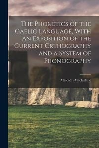 Produktbild: The Phonetics of the Gaelic Language, With an Exposition of the Current Orthography and a System of Phonography