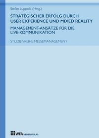 Produktbild: Strategischer Erfolg durch User Experience und Mixed Reality: Management-Ans&auml;tze f&uuml;r die Live-Kommunikation