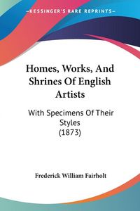 Produktbild: Homes, Works, And Shrines Of English Artists