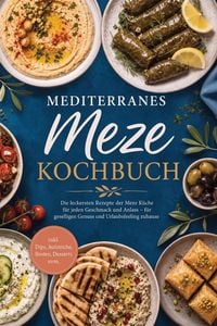 Produktbild: Mediterranes Meze Kochbuch: Die leckersten Rezepte der Meze K&uuml;che f&uuml;r jeden Geschmack und Anlass - f&uuml;r geselligen Genuss und Urlaubsfeeling zuhause -