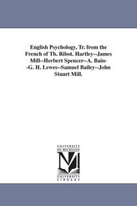 Produktbild: English Psychology, Tr. from the French of Th. Ribot. Hartley--James Mill--Herbert Spencer--A. Bain--G. H. Lewes--Samuel Bailey--John Stuart Mill.