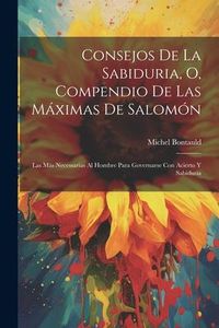 Produktbild: Consejos De La Sabiduria, O, Compendio De Las M&aacute;ximas De Salom&oacute;n: Las M&aacute;s Necessarias Al Hombre Para Governarse Con Acierto Y Sabiduria