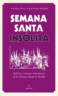 Produktbild: Semana Santa ins&oacute;lita : delirios y visiones heterodoxas sobre la Semana Santa de Sevilla