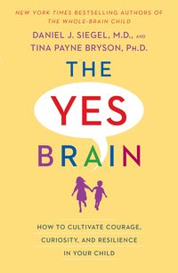 Bild vom Artikel The Yes Brain: How to Cultivate Courage, Curiosity, and Resilience in Your Child vom Autor Daniel J. Siegel