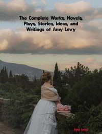Produktbild: The Complete Works, Novels, Plays, Stories, Ideas, and Writings of Amy Levy