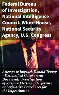 Produktbild: Attempt to Impeach Donald Trump - Declassified Government Documents, Investigation of Russian Election Interference & Legislative Procedures for the I