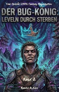 Produktbild: DER BUG-K&Ouml;NIG: LEVELN DURCH STERBEN:Eine Epische LitRPG Fantasy Magiesystem Roman(Band 2)