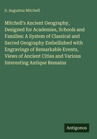Produktbild: Mitchell's Ancient Geography, Designed for Academies, Schools and Families: A System of Classical and Sacred Geography Embellished with Engravings of