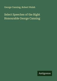 Produktbild: Select Speeches of the Right Honourable George Canning