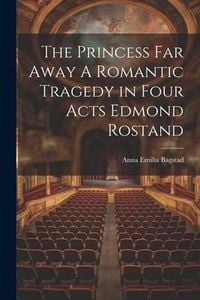 Produktbild: The Princess Far Away A Romantic Tragedy in Four Acts Edmond Rostand