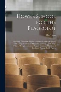 Produktbild: Howe's School for the Flageolot; Containing New and Complete Instructions for the Flageolet, With a Large Collection of Favorite Marches, Quick-steps,
