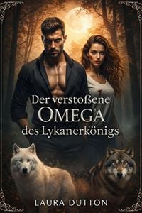 Produktbild: Der versto&szlig;ene Omega des Lykanerk&ouml;nigs (Eine verschm&auml;hte Geliebte, ein geheimes Kind, eine zweite Chance, eine Lykaner-Romanze, #1)