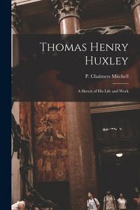 Produktbild: Thomas Henry Huxley: A Sketch of His Life and Work