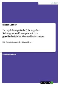 Produktbild: Der (philosophische) Bezug des Salutogenese-Konzepts auf das gesellschaftliche Gesundheitssystem