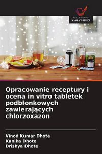 Produktbild: Opracowanie receptury i ocena in vitro tabletek podb&iquest;onkowych zawieraj&iquest;cych chlorzoxazon