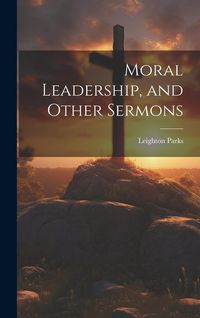 Produktbild: Moral Leadership, and Other Sermons