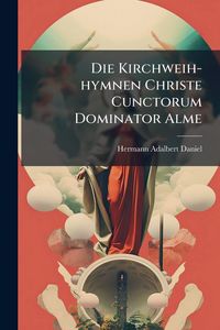 Produktbild: Die Kirchweih-hymnen Christe Cunctorum Dominator Alme