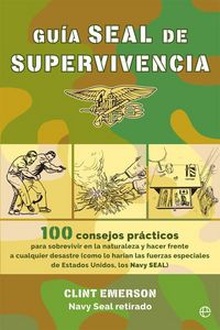 Produktbild: Gu&iacute;a SEAL de supervivencia : 100 consejos pr&aacute;cticos para sobrevivir en la naturaleza y hacer frente a cualquier desastre como lo har&iacute;an las fuerzas especiales de Estados Unidos, los Navy SEAL
