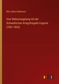 Produktbild: Eine Weltumsegelung mit der Schwedischen Kriegsfregatte Eugenie (1851-1853)