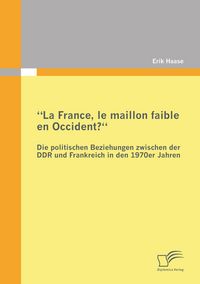 Produktbild: "La France, le maillon faible en Occident?" Die politischen Beziehungen zwischen der DDR und Frankreich in den 1970er Jahren