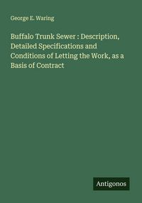 Produktbild: Buffalo Trunk Sewer : Description, Detailed Specifications and Conditions of Letting the Work, as a Basis of Contract