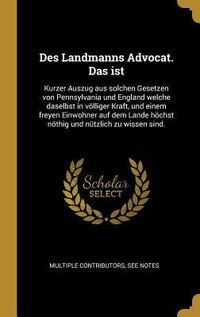 Produktbild: Des Landmanns Advocat. Das Ist: Kurzer Auszug Aus Solchen Gesetzen Von Pennsylvania Und England Welche Daselbst in V&ouml;lliger Kraft, Und Einem Freyen Ei