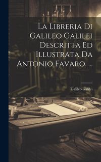 Produktbild: La Libreria Di Galileo Galilei Descritta Ed Illustrata Da Antonio Favaro. ...