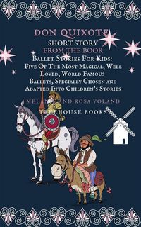 Produktbild: Don Quixote Short Story From The Book Ballet Stories For Kids: Five of the Most Magical, Well Loved, World Famous Ballets, Specially Chosen and Adapte
