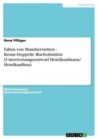 Produktbild: Falten von Mundservietten - Krone-Doppelte Bischofsm&uuml;tze (Unterweisungsentwurf Hotelkaufmann/ Hotelkauffrau)