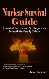 Produktbild: Nuclear Survival Guide: Essential Tactics and Strategies for Immediate Family Safety (The Skills You Need to Survive an Atomic Bomb and a Detailed Pla