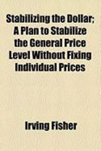 Produktbild: Stabilizing the Dollar; A Plan to Stabilize the General Price Level Without Fixing Individual Prices