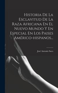 Produktbild: Historia De La Esclavitud De La Raza Africana En El Nuevo Mundo Y En Especial En Los Paises Am&eacute;rico-hispanos...