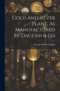 Produktbild: Gold And Silver Plant, As Manufactured By Daglish & Co