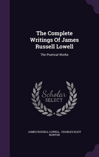 Produktbild: The Complete Writings Of James Russell Lowell: The Poetical Works