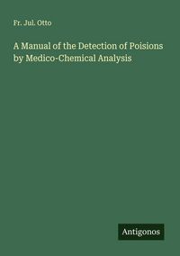 Produktbild: A Manual of the Detection of Poisions by Medico-Chemical Analysis