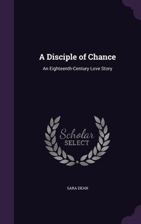 Produktbild: A Disciple of Chance: An Eighteenth-Century Love Story