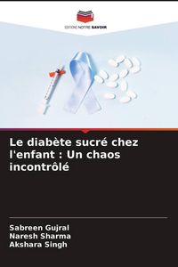 Produktbild: Le diab&egrave;te sucr&eacute; chez l'enfant : Un chaos incontr&ocirc;l&eacute;