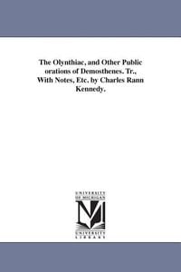 Bild vom Artikel The Olynthiac, and Other Public orations of Demosthenes. Tr., With Notes, Etc. by Charles Rann Kennedy. vom Autor Demosthenes