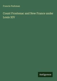 Produktbild: Count Frontenac and New France under Louis XIV