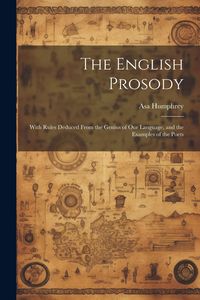 Produktbild: The English Prosody: With Rules Deduced From the Genius of Our Language, and the Examples of the Poets