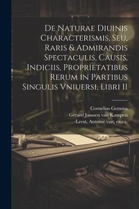 Produktbild: De naturae diuinis characterismis, seu, Raris & admirandis spectaculis, causis, indiciis, proprietatibus rerum in partibus singulis vniuersi, libri II