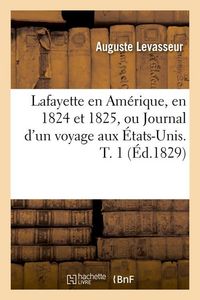 Produktbild: Lafayette En Am&eacute;rique, En 1824 Et 1825, Ou Journal d'Un Voyage Aux &Eacute;tats-Unis. T. 1 (&Eacute;d.1829)