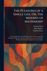 Produktbild: The Pleasures of a Single Life, Or, The Miseries of Matrimony