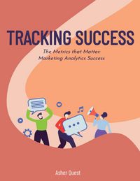 Produktbild: Tracking Sucess: The Metrics that Matter Marketing Analytics Success