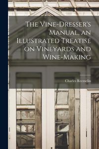 Produktbild: The Vine-dresser's Manual, an Illustrated Treatise on Vineyards and Wine-making