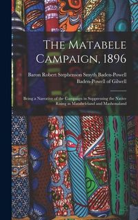 Produktbild: The Matabele Campaign, 1896; Being a Narrative of the Campaign in Suppressing the Native Rising in Matabeleland and Mashonaland